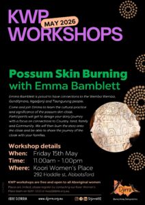 KWP Workshops poster: 'Possum Skin Burning' with Emma Barnblett; Fri 15 May, 11–1, Koori Women’s Place, Australia.