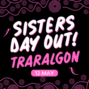 Event poster: 'Sisters Day Out! Traralgon' with '12 May' on a black background and pink decorative patterns.